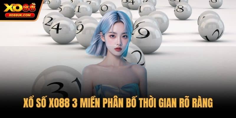 Xổ số XO88 3 miền phân bố thời gian rõ ràng